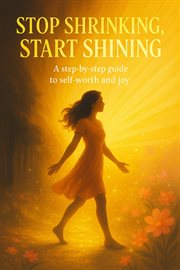 Stop Shrinking, Start Shining: A Step-by-step Guide to Self-worth and Joy cover image cdn