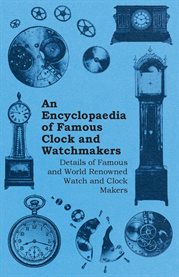 An Encyclopaedia of Famous Clock and Watchmakers : Details of Famous and World Renowned Watch and Clock Makers cover image cdn