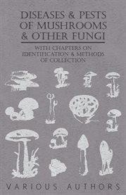 Diseases and Pests of Mushrooms and Other Fungi : With Chapters On Disease, Insects, Sanitation And Pest Control cover image cdn