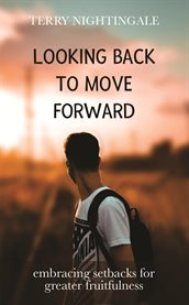 Looking Back to Move Forward : Embracing Setbacks For Greater Fruitfulness cover image cdn