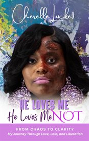 He Loves Me He loves Me Not: From Chaos to Clarity: My Journey Through Love, Loss, and Liberation : From Chaos To Clarity cover image cdn
