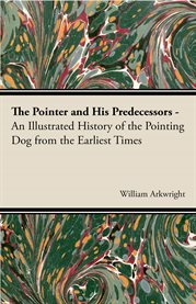 The Pointer and His Predecessors : An Illustrated History of the Pointing Dog from the Earliest Times cover image cdn