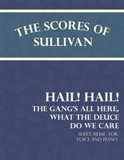 The Scores of Sullivan -Hail! Hail! the Gang's All Here : Sheet Music for Voice and Piano cover image cdn