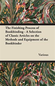 The Finishing Process of Bookbinding : A Selection of Classic Articles on the Methods and Equipme... cover image cdn