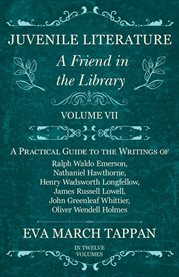 Juvenile Literature - a Friend in the Library - Volume VII : A Practical Guide to the Writings of Ralph Waldo Emerson, Nathaniel Hawthorne, Henry Wadsworth Lo... cover image cdn