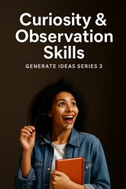 Curiosity & Observation Skills : Generate Ideas, #3 cover image cdn