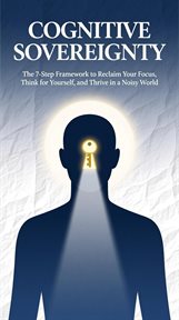 Cognitive Sovereignty the 7-Step Framework to Reclaim Your Focus, Think for Yourself, and Thrive in cover image cdn