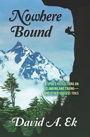 Nowhere Bound : A Spud's Reflections On Climbing And Caving-and Other Useless Toils cover image cdn
