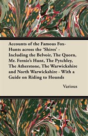 Accounts of the Famous Fox-Hunts Across the 'Shires' : Including the Belvoir, the Quorn, Mr. Fern... cover image cdn