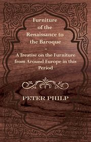 Furniture of the Renaissance to the Baroque : A Treatise on the Furniture from Around Europe in t... cover image cdn