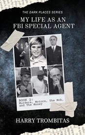 My Life as an FBI Special Agent : Murders, Motors, The Mob, And The Money cover image cdn