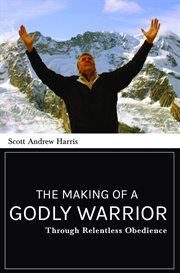 The Making of a Godly Warrior : Through Relentless Obedience cover image cdn