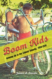 Boom Kids : Growing Up In The Calgary Suburbs, 1950-1970 cover image cdn