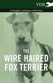 The Wire Haired Fox Terrier : A Complete Anthology of the Dog cover image cdn