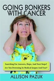 Going Bonkers With Cancer : Searching For Answers, Hope, And Next Steps? cover image cdn
