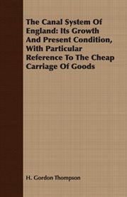 The Canal System of England : Its Growth And Present Condition, With Particular Reference To The Cheap Carriage of Goods cover image cdn