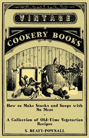 How to Make Stocks and Soups With No Meat : A Collection of Old-Time Vegetarian Recipes cover image cdn