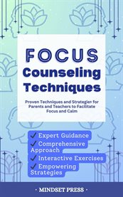 Focus Counseling Techniques : Proven Techniques And Strategies For Parents And Teachers To Facilitate Focus And Calm cover image cdn