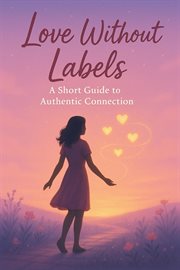 Love Without Labels: A Short Guide to Authentic Connection cover image cdn