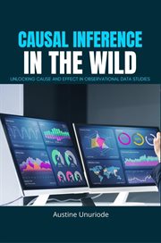 Causal Inference in the Wild : Unlocking Cause And Effect In Observational Data Studies cover image cdn
