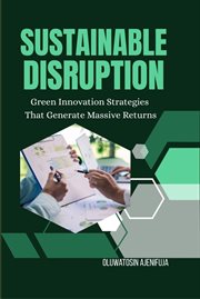Sustainable Disruption : Green Innovation Strategies That Generate Massive Returns cover image cdn