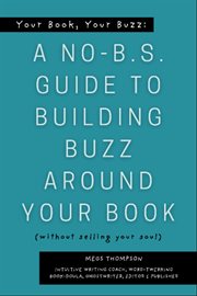 Your Book, Your Buzz : A No-b.s. Guide To Building Buzz Around Your Book (without Selling Your Soul) cover image cdn