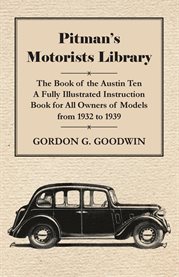 Pitman's Motorists Library - the Book of the Austin Ten : A Fully Illustrated Instruction Book for All Owners of Models from 1932 to 1939 cover image cdn