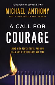 A Call for Courage : Living with Power, Truth, and Love in an Age of Intolerance and Fear cover image cdn