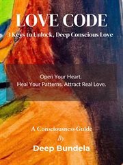 Love Code : 3 Keys To Unlock, Deep Conscious Love cover image cdn