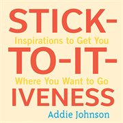 Stick-to-It-Iveness : Inspirations To Get You Where You Want To Go cover image cdn