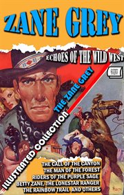 Echoes of the Wild West. the Zane Grey Illustrated Collection : The Call Of The Canyon, The Man Of The Forest, Riders Of The Purple Sage, Betty Zane, The Lonestar R cover image cdn