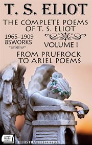 The Complete Poems of T. S. Eliot, 1909-1965 (85 Works): Volume I: From Prufrock to Ariel Poems cover image cdn