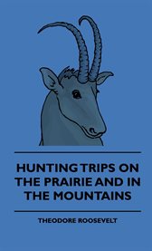 Hunting Trips on the Prairie and in the Mountains : Hunting Trips of a Ranchman - Part II cover image cdn