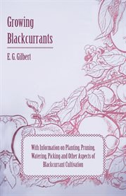 Growing Blackcurrants : With Information on Planting, Pruning, Watering, Picking and Other Aspect... cover image cdn