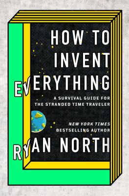 How to invent everything : a survival guide for the stranded time traveler  cover image cdn