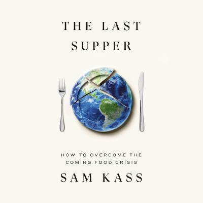 The Last Supper How to Overcome the Coming Food Crisis  cover image cdn