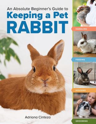 An absolute beginner's guide to keeping a pet rabbit : handling, feeding, housing, grooming  cover image cdn
