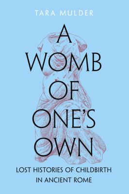 A Womb of One's Own: Lost Histories of Childbirth in Ancient Rome cover image cdn