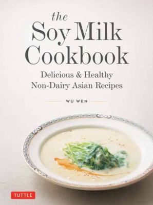 The soy milk cookbook : delicious & healthy non-dairy Asian recipes  cover image cdn