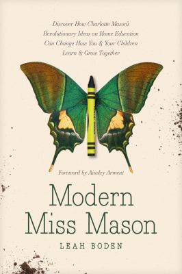 Modern Miss Mason : discover how Charlotte Mason's revolutionary ideas on home education can change how you & your children learn & grow together  cover image cdn