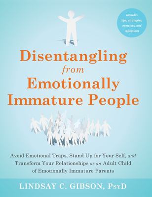 Disentangling from emotionally immature people : avoid emotional traps, stand up for your self, and transform your relationships as an adult child of emotionally immature parents  cover image cdn