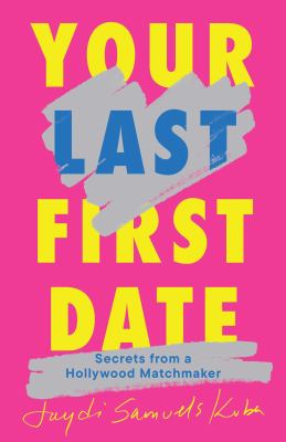 Your Last First Date: Secrets from a Hollywood Matchmaker cover image cdn