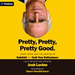 Pretty, Pretty, Pretty Good : Larry David And The Making Of Seinfeld And Curb Your Enthusiasm, Fully Revised And Updated cover image cdn