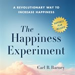 The Happiness Experiment : A Revolutionary Way To Increase Happiness cover image cdn