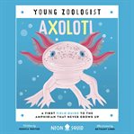 Axolotl : A First Field Guide to the Amphibian That Never Grows Up cover image cdn