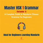 Master HSK 1 Grammar: Volume 2 - a Complete Guide to Mandarin Chinese Grammar for Beginners cover image cdn