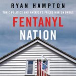 Fentanyl Nation : Toxic Politics and America's Failed War on Drugs cover image cdn
