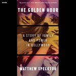 The Golden Hour : A Story of Family and Power in Hollywood cover image cdn