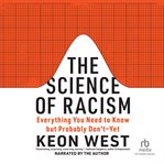 The Science of Racism : Everything You Need to Know but Probably Don't--Yet cover image cdn