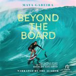Beyond the Board : The Untold Story of the World's Most Daring Big Wave Surfer cover image cdn